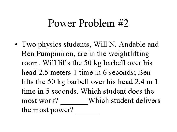 Power Problem #2 • Two physics students, Will N. Andable and Ben Pumpiniron, are