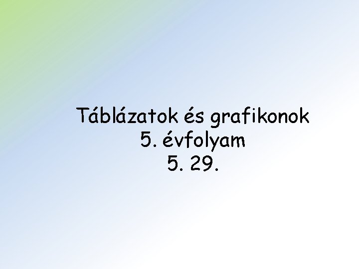 Táblázatok és grafikonok 5. évfolyam 5. 29. 