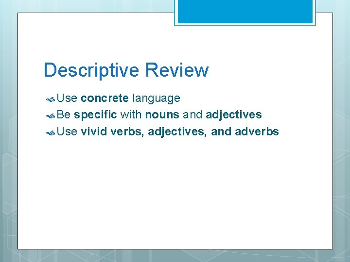 Descriptive Review Use concrete language Be specific with nouns and adjectives Use vivid verbs,