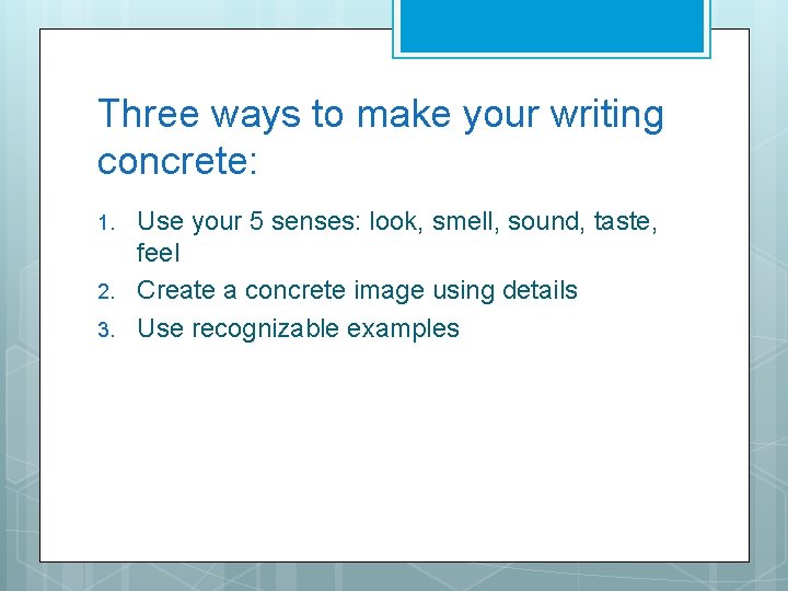 Three ways to make your writing concrete: 1. 2. 3. Use your 5 senses: