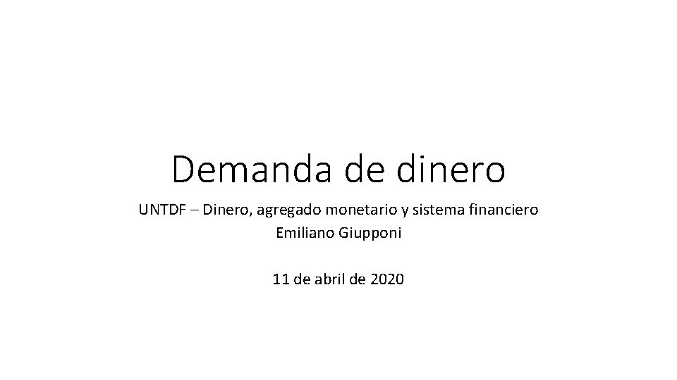 Demanda de dinero UNTDF – Dinero, agregado monetario y sistema financiero Emiliano Giupponi 11