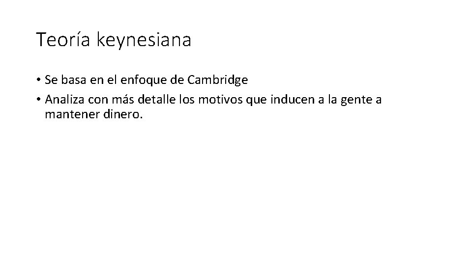 Teoría keynesiana • Se basa en el enfoque de Cambridge • Analiza con más