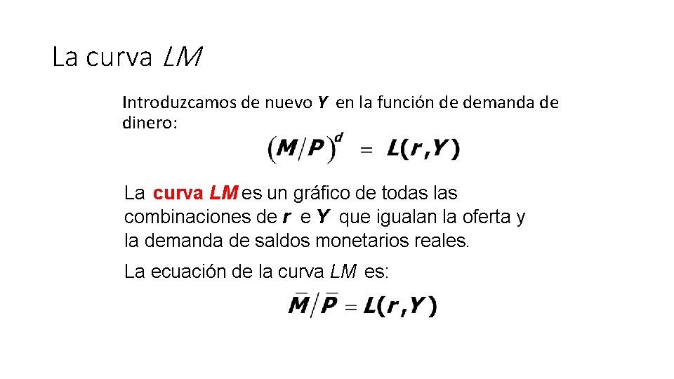 La curva LM Introduzcamos de nuevo Y en la función de demanda de dinero: