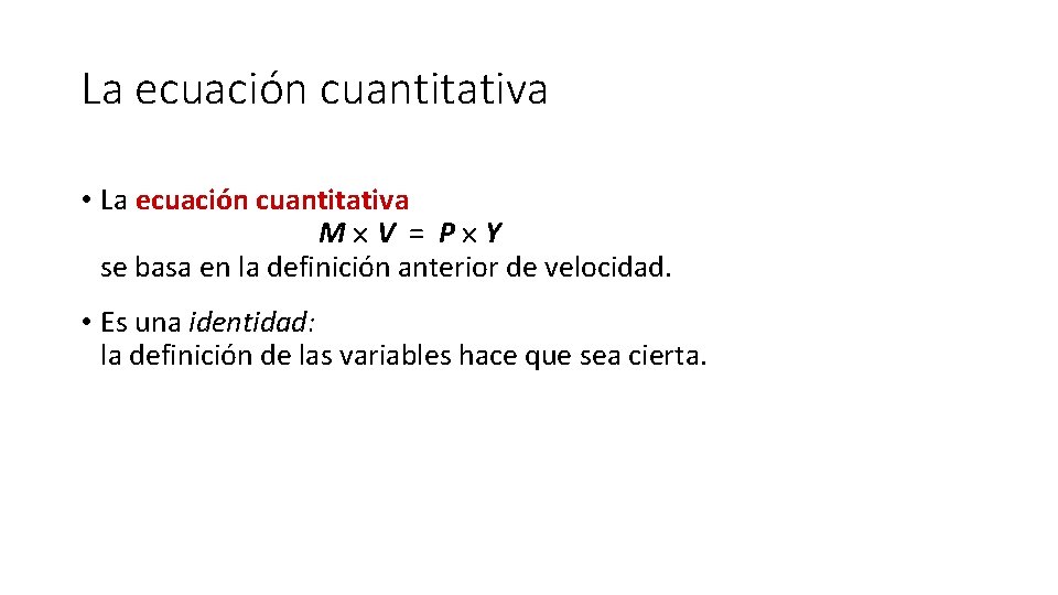 La ecuación cuantitativa • La ecuación cuantitativa M V = P Y se basa