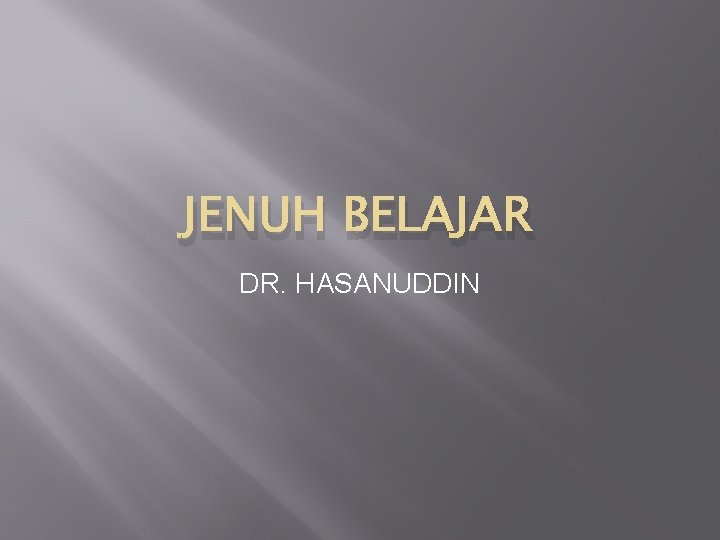 JENUH BELAJAR DR. HASANUDDIN 