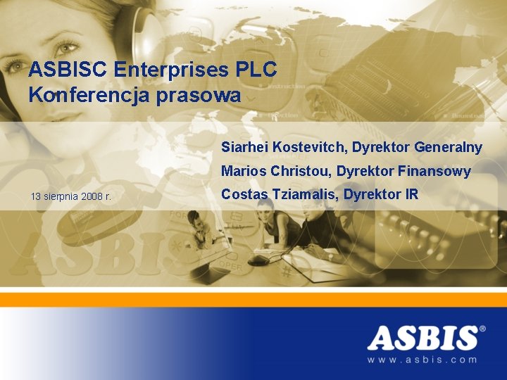 ASBISC Enterprises PLC Konferencja prasowa Siarhei Kostevitch, Dyrektor Generalny Marios Christou, Dyrektor Finansowy 13
