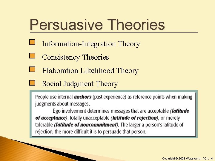 Persuasive Theories Information-Integration Theory Consistency Theories Elaboration Likelihood Theory Social Judgment Theory Copyright ©