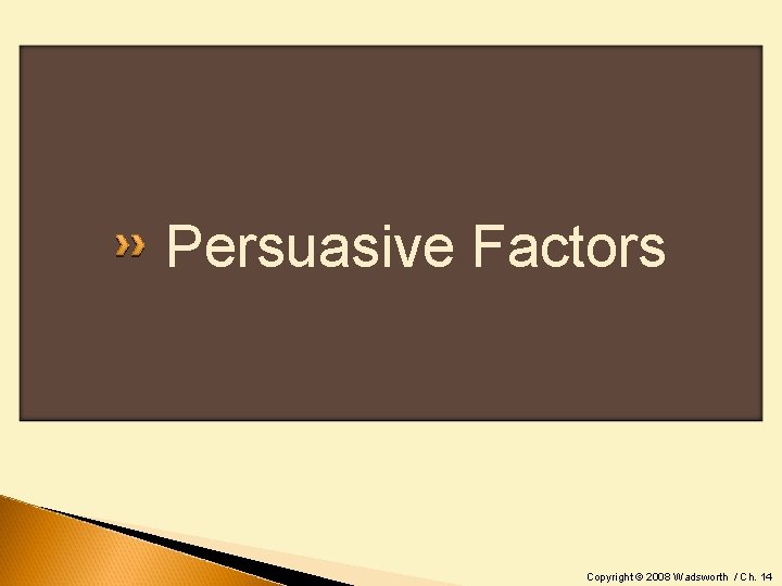 Persuasive Factors Copyright © 2008 Wadsworth / Ch. 14 