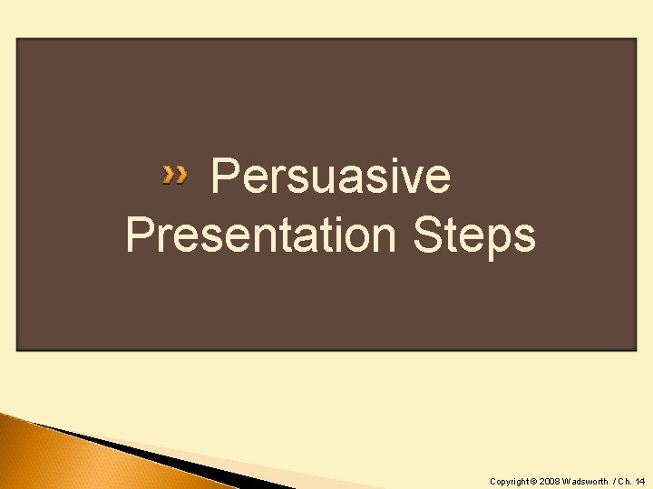 Persuasive Presentation Steps Copyright © 2008 Wadsworth / Ch. 14 