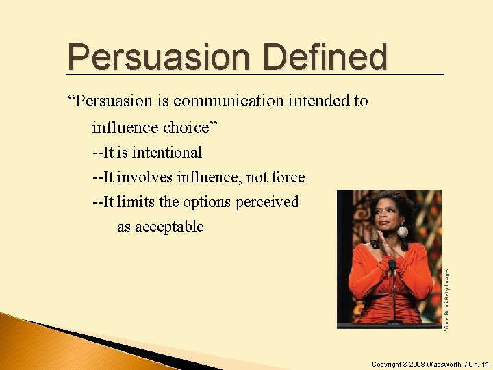 Persuasion Defined “Persuasion is communication intended to influence choice” --It is intentional Vince Bucci/Getty