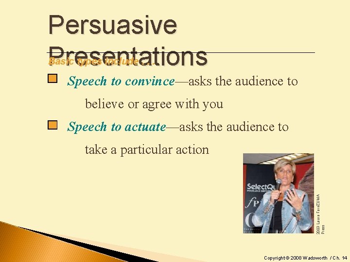 Persuasive Presentations Basic types include. . . Speech to convince—asks the audience to believe