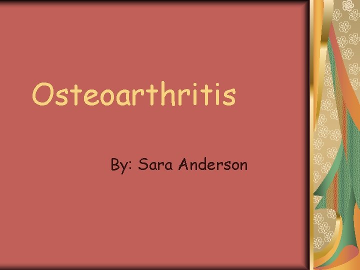 Osteoarthritis By: Sara Anderson 