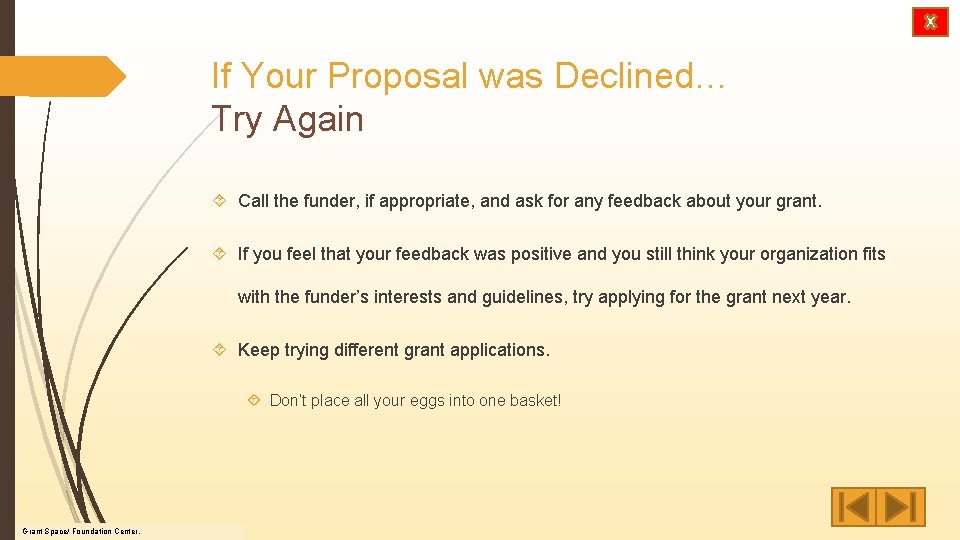 If Your Proposal was Declined… Try Again Call the funder, if appropriate, and ask