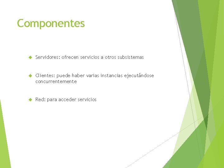 Componentes Servidores: ofrecen servicios a otros subsistemas Clientes: puede haber varias instancias ejecutándose concurrentemente