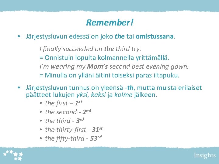 Remember! • Järjestysluvun edessä on joko the tai omistussana. I finally succeeded on the