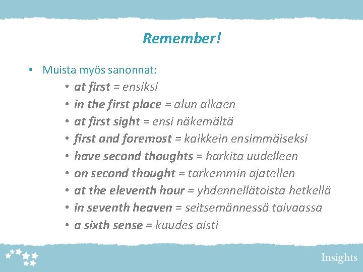 Remember! • Muista myös sanonnat: • • • at first = ensiksi in the