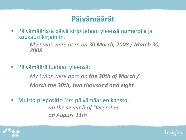 Päivämäärät • Päivämäärissä päivä kirjoitetaan yleensä numerolla ja kuukausi kirjaimin. My twins were born