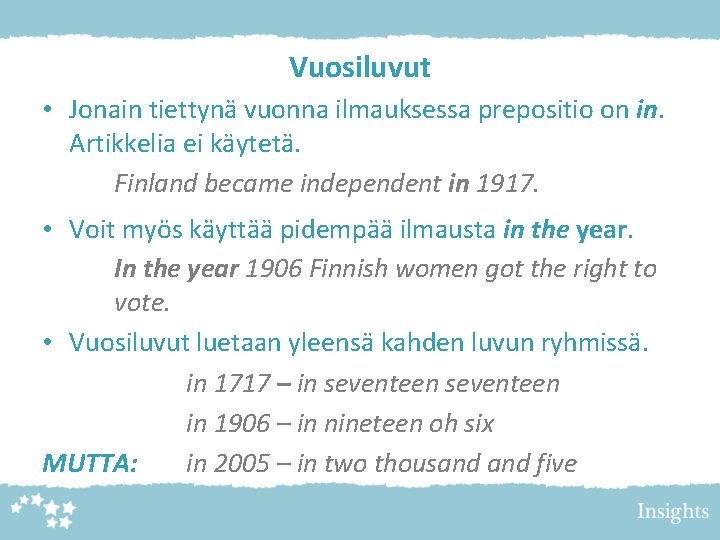 Vuosiluvut • Jonain tiettynä vuonna ilmauksessa prepositio on in. Artikkelia ei käytetä. Finland became