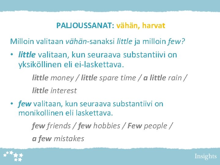 PALJOUSSANAT: vähän, harvat Milloin valitaan vähän-sanaksi little ja milloin few? • little valitaan, kun