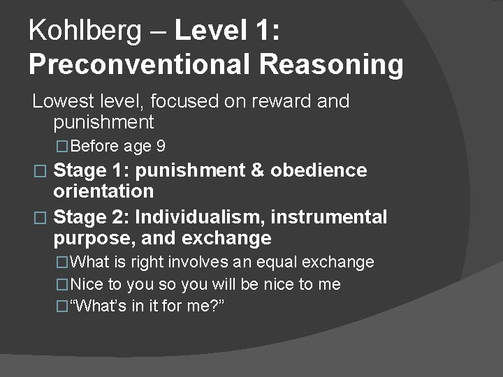 Kohlberg – Level 1: Preconventional Reasoning Lowest level, focused on reward and punishment �Before