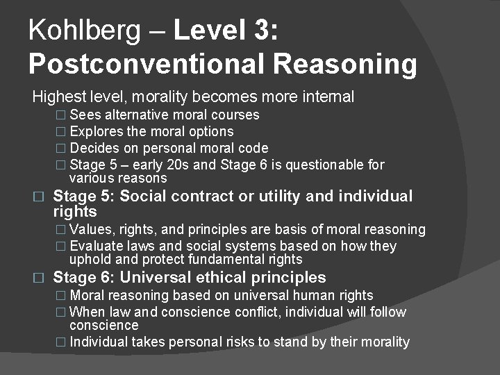 Kohlberg – Level 3: Postconventional Reasoning Highest level, morality becomes more internal � Sees