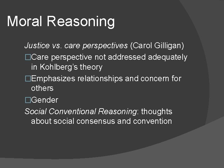 Moral Reasoning Justice vs. care perspectives (Carol Gilligan) �Care perspective not addressed adequately in