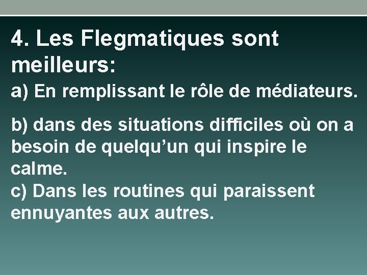 4. Les Flegmatiques sont meilleurs: a) En remplissant le rôle de médiateurs. b) dans