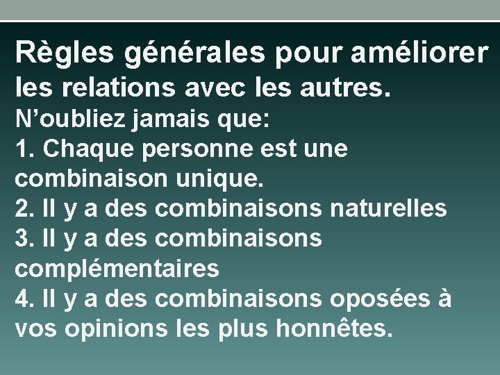 Règles générales pour améliorer les relations avec les autres. N’oubliez jamais que: 1. Chaque