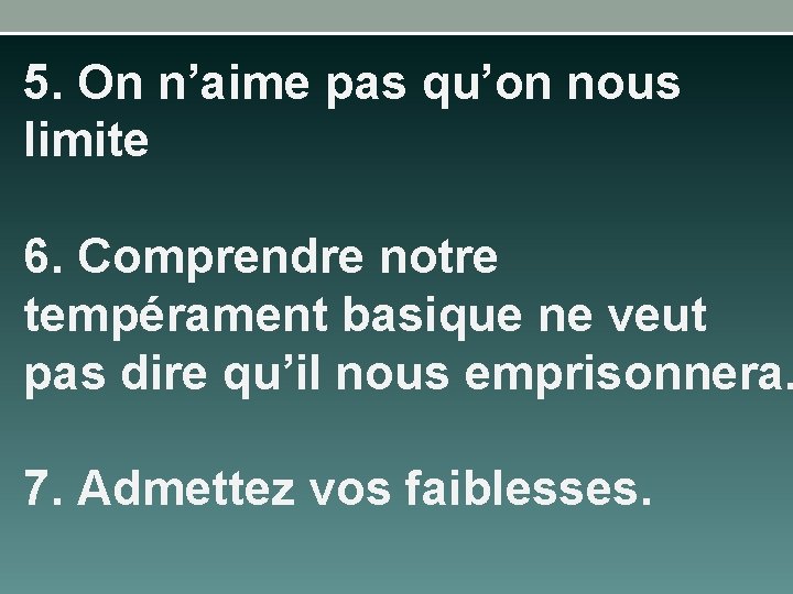 5. On n’aime pas qu’on nous limite 6. Comprendre notre tempérament basique ne veut