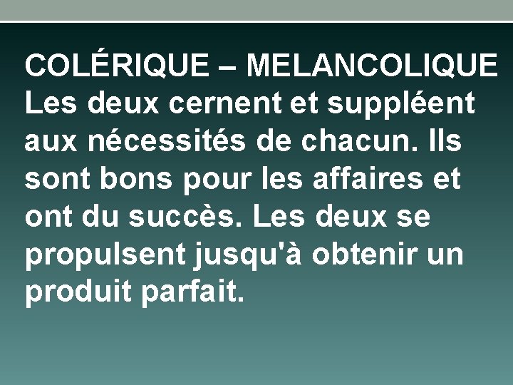 COLÉRIQUE – MELANCOLIQUE Les deux cernent et suppléent aux nécessités de chacun. Ils sont