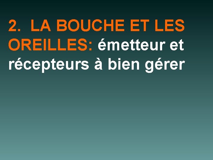 2. LA BOUCHE ET LES OREILLES: émetteur et récepteurs à bien gérer 