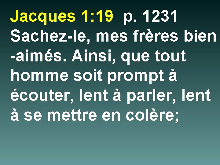 Jacques 1: 19 p. 1231 Sachez-le, mes frères bien -aimés. Ainsi, que tout homme