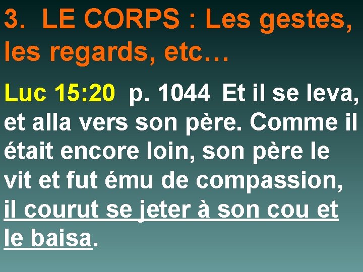 3. LE CORPS : Les gestes, les regards, etc… Luc 15: 20 p. 1044