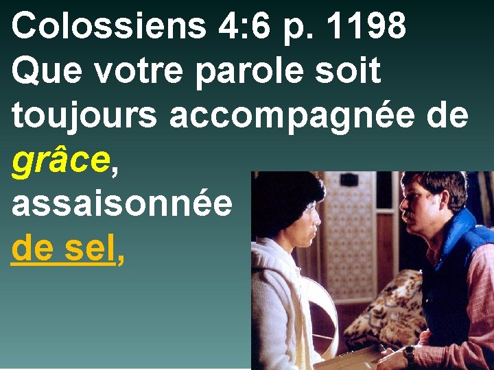 Colossiens 4: 6 p. 1198 Que votre parole soit toujours accompagnée de grâce, assaisonnée