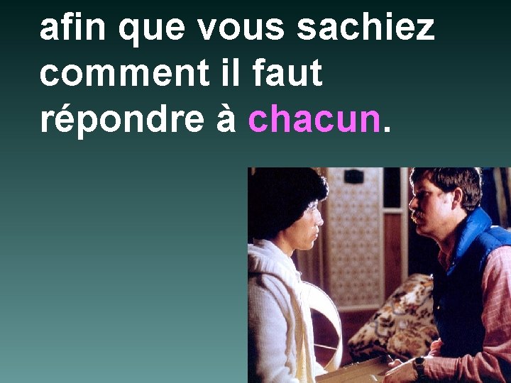 afin que vous sachiez comment il faut répondre à chacun. 