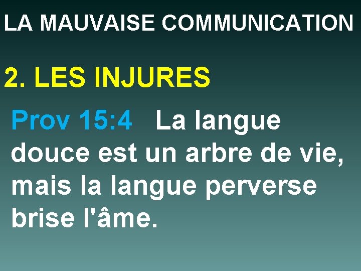 LA MAUVAISE COMMUNICATION 2. LES INJURES Prov 15: 4 La langue douce est un