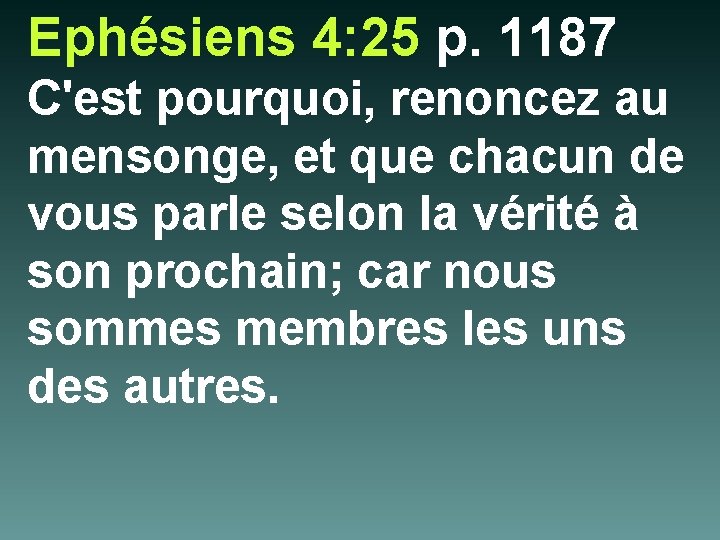 Ephésiens 4: 25 p. 1187 C'est pourquoi, renoncez au mensonge, et que chacun de