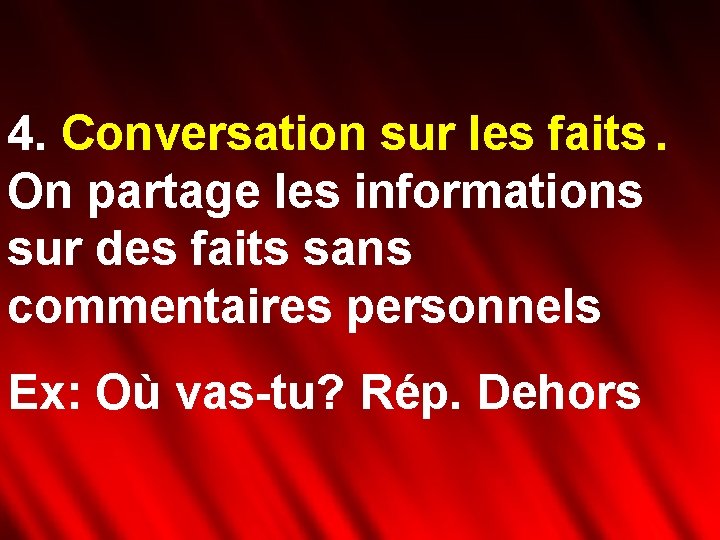 4. Conversation sur les faits. On partage les informations sur des faits sans commentaires