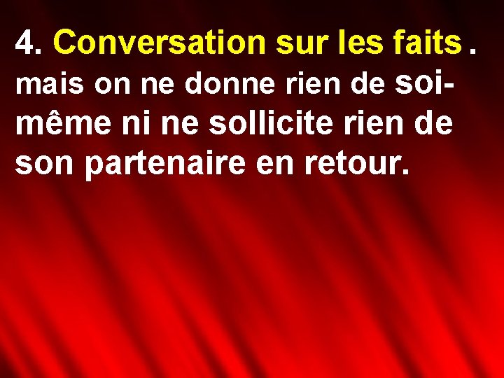 4. Conversation sur les faits. mais on ne donne rien de soimême ni ne