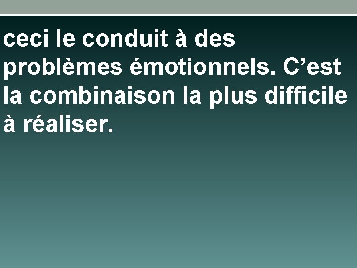 ceci le conduit à des problèmes émotionnels. C’est la combinaison la plus difficile à