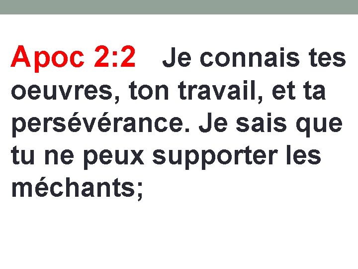 Apoc 2: 2 Je connais tes oeuvres, ton travail, et ta persévérance. Je sais