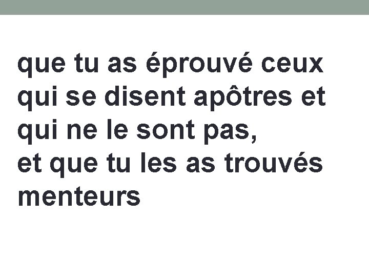 que tu as éprouvé ceux qui se disent apôtres et qui ne le sont