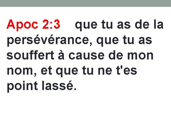 Apoc 2: 3 que tu as de la persévérance, que tu as souffert à