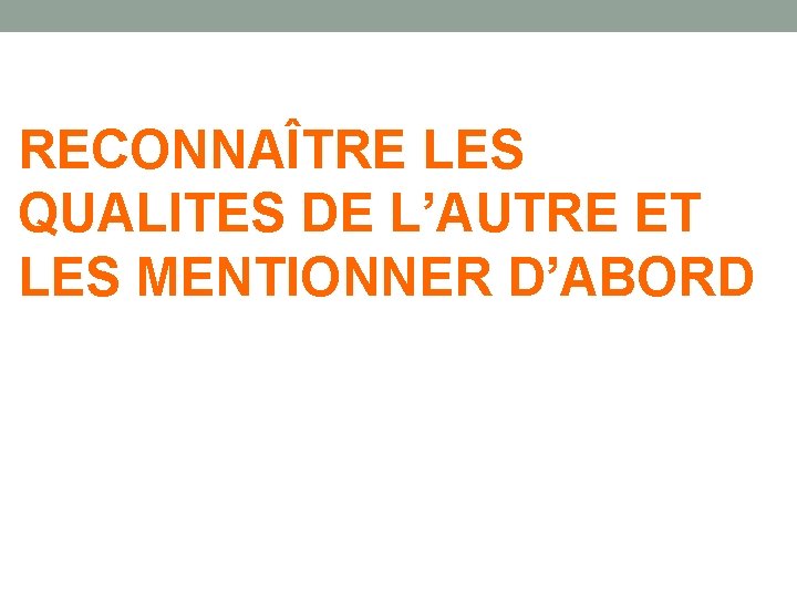 RECONNAÎTRE LES QUALITES DE L’AUTRE ET LES MENTIONNER D’ABORD 