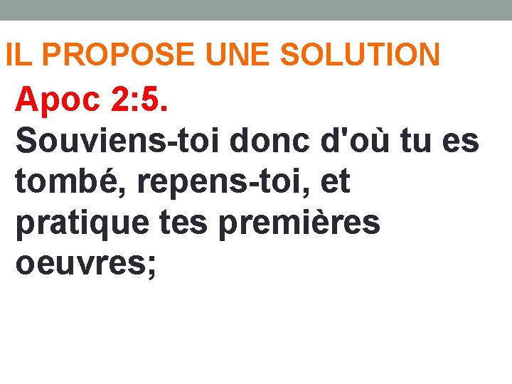 IL PROPOSE UNE SOLUTION Apoc 2: 5. Souviens-toi donc d'où tu es tombé, repens-toi,