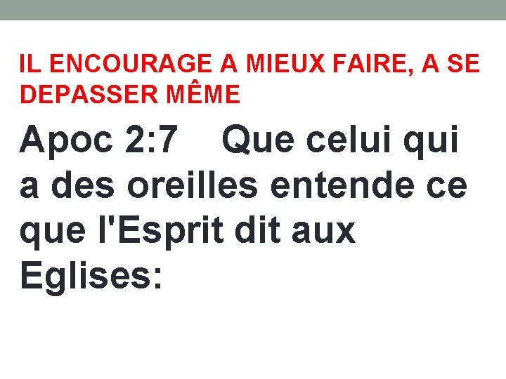 IL ENCOURAGE A MIEUX FAIRE, A SE DEPASSER MÊME Apoc 2: 7 Que celui