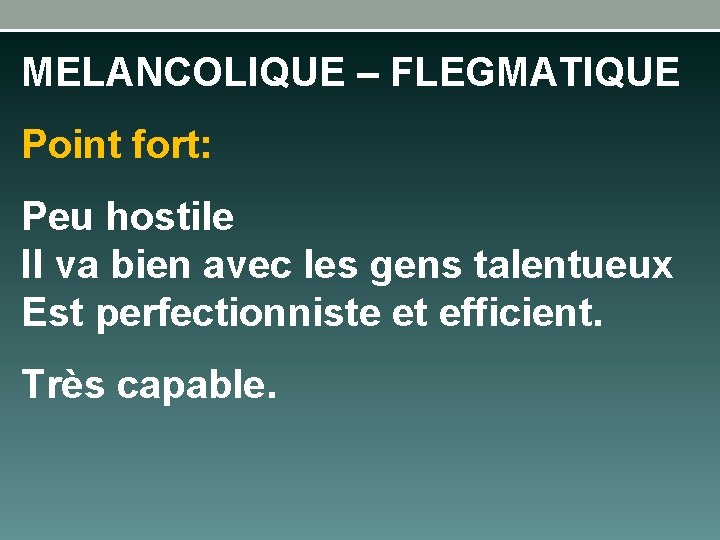 MELANCOLIQUE – FLEGMATIQUE Point fort: Peu hostile Il va bien avec les gens talentueux