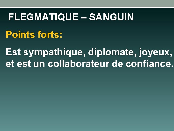 FLEGMATIQUE – SANGUIN Points forts: Est sympathique, diplomate, joyeux, et est un collaborateur de