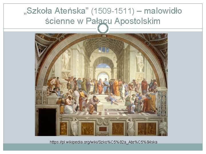 „Szkoła Ateńska” (1509 -1511) – malowidło ścienne w Pałacu Apostolskim https: //pl. wikipedia. org/wiki/Szko%C