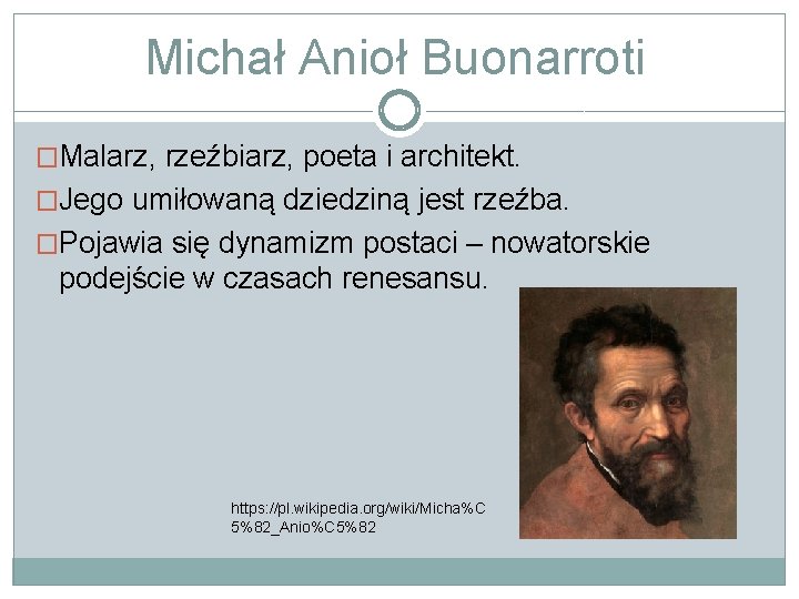 Michał Anioł Buonarroti �Malarz, rzeźbiarz, poeta i architekt. �Jego umiłowaną dziedziną jest rzeźba. �Pojawia